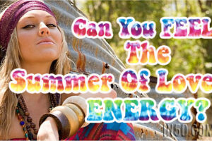 Can You FEEL The Summer Of Love ENERGY?