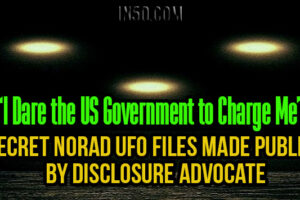 “I Dare the US Government to Charge Me” – Secret NORAD UFO Files Made Public By Disclosure Advocate