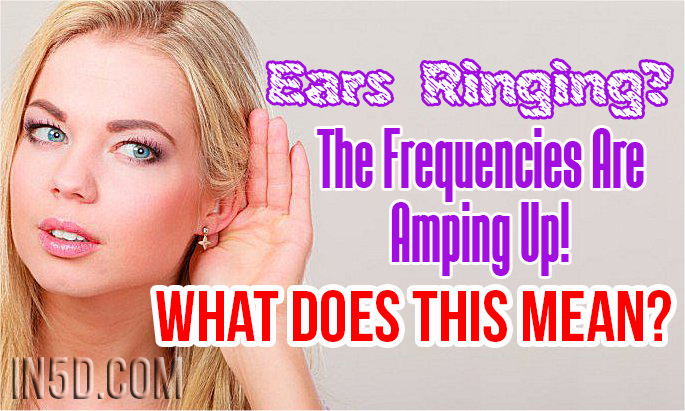 Ears Ringing? The Frequencies Are Amping Up! What Does This Mean?