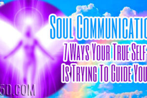 Soul Communication: 7 Ways Your True Self Is Trying To Guide You