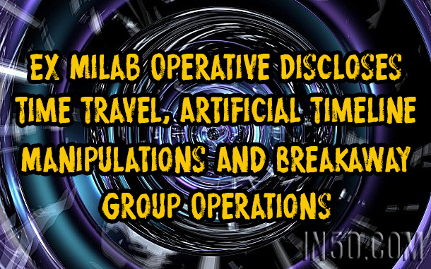 Ex Milab Operative Discloses Time Travel, Artificial Timeline Manipulations, And Breakaway Group Operations
