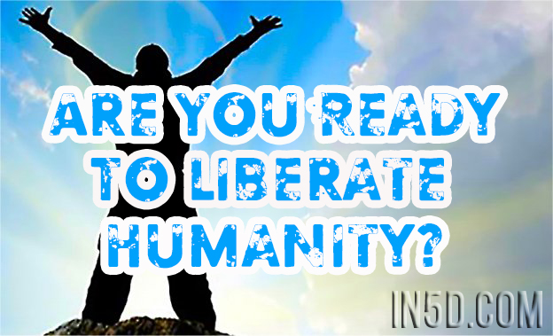 Are You Ready To Liberate Humanity?