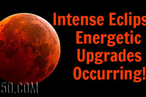 Intense Eclipse Energetic Upgrades Occurring!