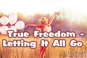 True Freedom – Letting It All Go