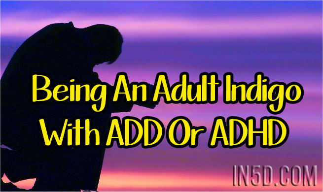 Being An Adult Indigo With ADD Or ADHD