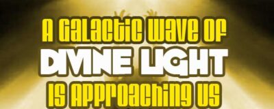 A Galactic Wave Of Divine Light Is Approaching Us