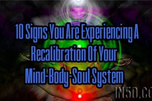 10 Signs You Are Experiencing A Recalibration Of Your Mind-Body-Soul System
