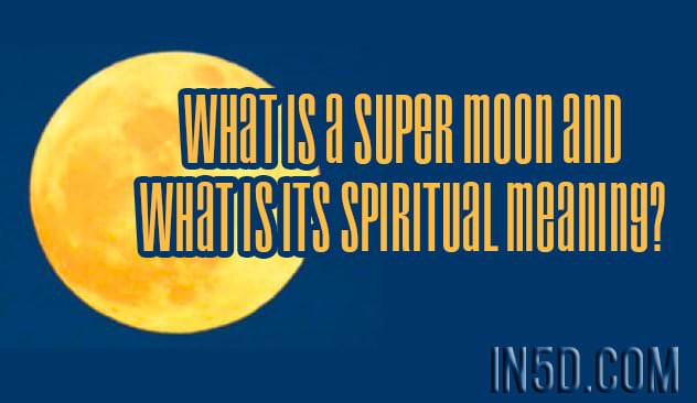 What Is A Super Moon And What Is Its Spiritual Meaning?