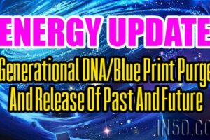 Energy Update – Generational DNA/Blue Print Purge And Release Of Past And Future