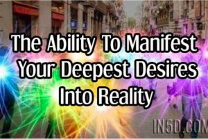 The Ability To Manifest Your Deepest Desires Into Reality