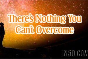 There’s Nothing You Can’t Overcome