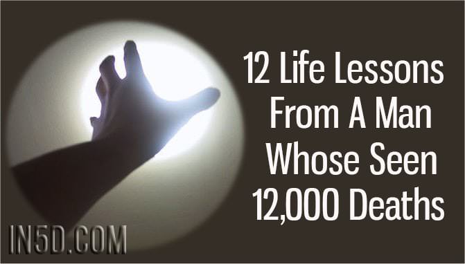 12 Life Lessons From A Man Whose Seen 12000 Deaths