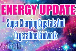Energy Update – Super Charging Crystals And Crystalline Gridwork