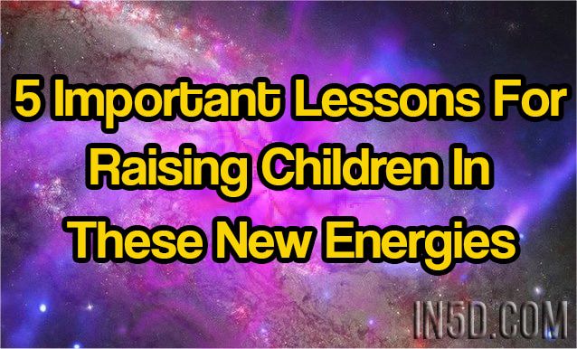5 Important Lessons For Raising Children In These New Energies