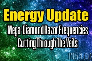 Energy Update – Mega-Diamond Razor Frequencies Cutting Through The Veils