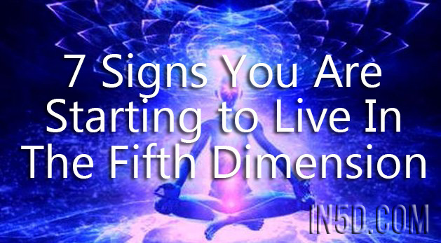 7 Signs You Are Starting to Live In The Fifth Dimension - Don’t Ignore Them!