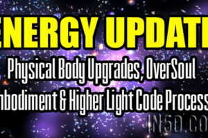 Energy Update – Physical Body Upgrades, OverSoul Embodiment & Higher Light Code Processes