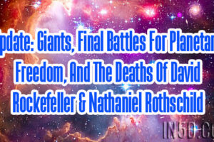 Update: Giants, Final Battles For Planetary Freedom, And The Deaths Of David Rockefeller & Nathaniel Rothschild