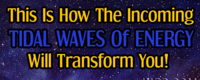 This Is How The Incoming TIDAL WAVES Of ENERGY Will Transform You!