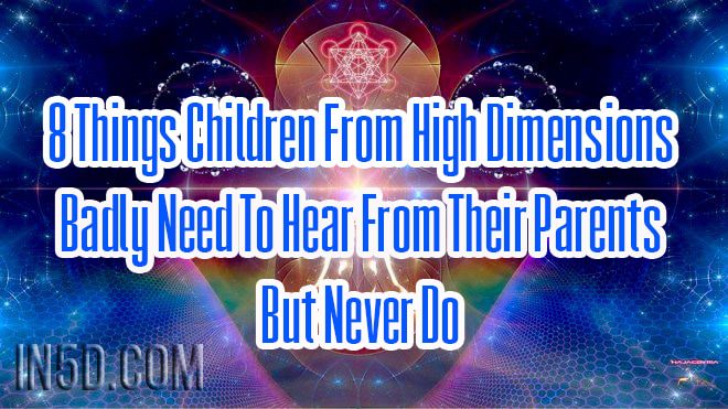 8 Things Children From High Dimensions Badly Need To Hear From Their Parents But Never Do