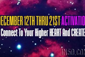 12/12 – 12/21 Activation: Connect To Your Higher HEART And CREATE