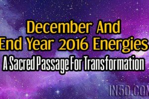 December And End Year 2016 Energies – A Sacred Passage For Transformation