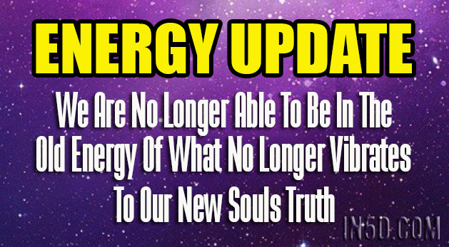 ENERGY UPDATE: We Are No Longer Able To Be In The Old Energy Of What No Longer Vibrates To Our New Souls Truth