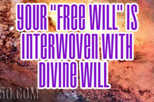 Your “FREE WILL” Is Interwoven With DIVINE WILL