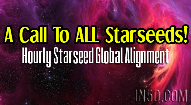 A Call To ALL Starseeds! Hourly Starseed Global Alignment