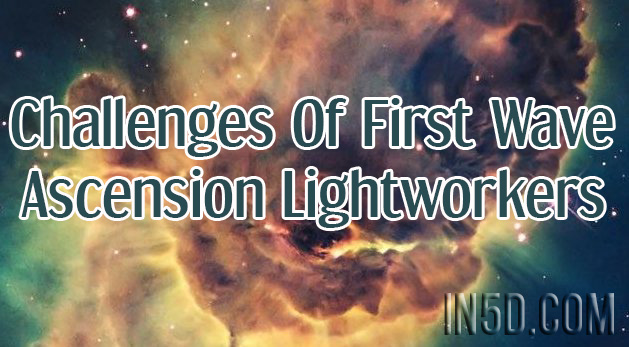 Challenges Of First Wave Ascension Lightworkers 