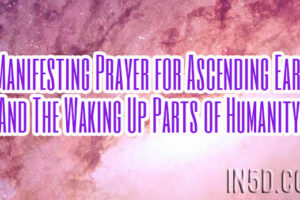 A Manifesting Prayer for Ascending Earth And The Waking Up Parts of Humanity