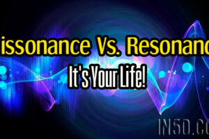 Dissonance Versus Resonance – It’s Your Life!