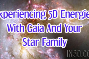Experiencing 5D Energies With Gaia And Your Star Family
