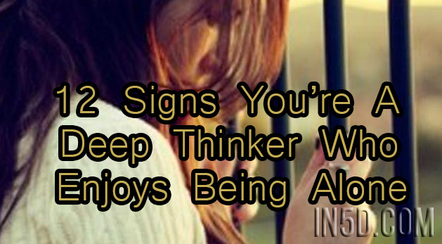 12 Signs You’re A Deep Thinker Who Enjoys Being Alone