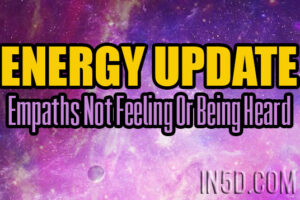 ENERGY UPDATE – Empaths Not Feeling Or Being Heard