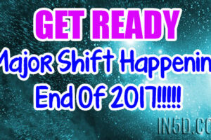 Get Ready – Major Shift Happening End Of 2017!!!!!
