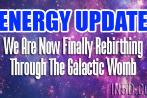 Energy Update – We Are Now Finally Rebirthing Through The Galactic Womb Parts 1 Thru 3