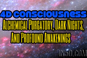 4D Consciousness: Alchemical Purgatory, Dark Nights, And Profound Awakenings