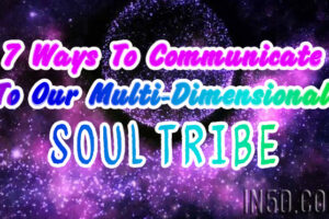 7 Ways To Communicate To Our Multi-Dimensional Soul Tribe