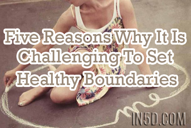 5 Reasons Why It Is Challenging To Set Healthy Boundaries