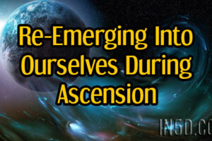 Re-Emerging Into Ourselves During Ascension