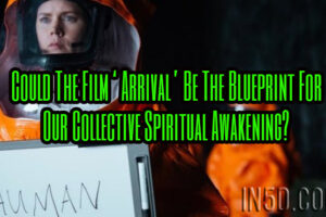 Could The Film ‘Arrival’ Be The Blueprint For Our Collective Spiritual Awakening?