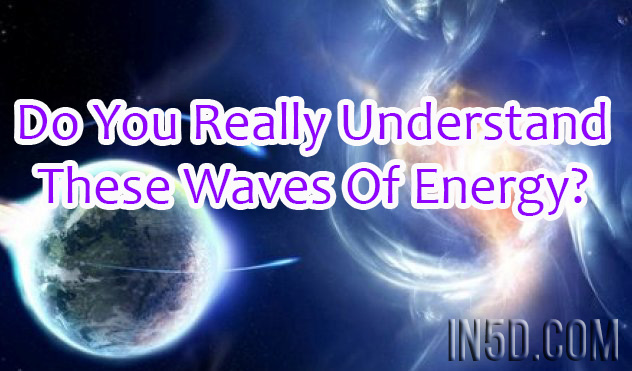 Do You Really Understand These Waves Of Energy?