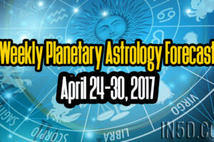 Weekly Planetary Astrology Forecast April 24-30, 2017