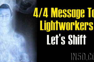 4/4 Message To Lightworkers – Let’s Shift