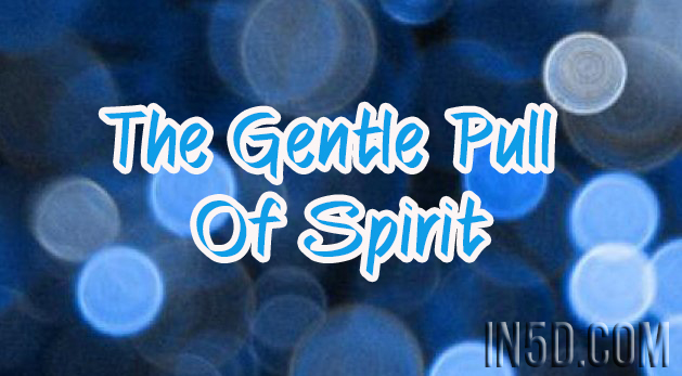 The Gentle Pull Of Spirit