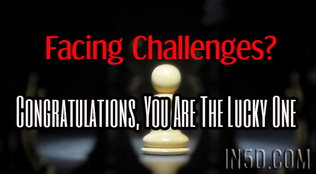 Facing Challenges? Congratulations, You Are The Lucky One - Here's Why!