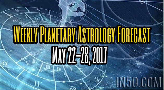 Weekly Planetary Astrology Forecast May 22-28, 2017