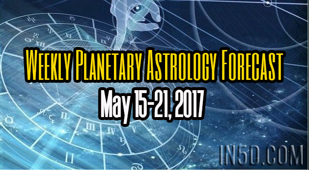 Weekly Planetary Astrology Forecast May 15-21, 2017