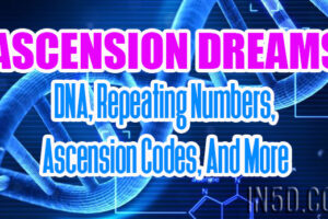 Ascension Messages – DNA, Repeating Numbers, Ascension Codes, And More